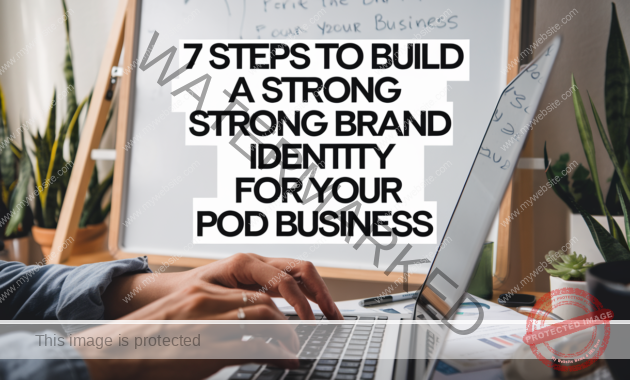 7 Steps to Build a Strong Brand Identity for Your POD Business