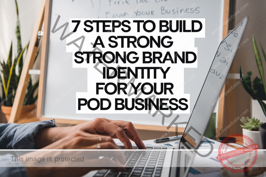 7 Steps to Build a Strong Brand Identity for Your POD Business